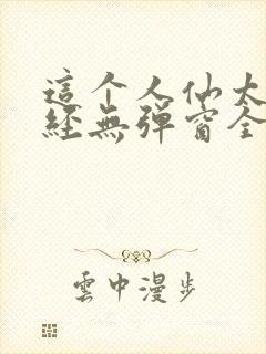 这个人仙太过正经无弹窗全文免费阅读封面