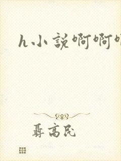 h小说啊啊啊嗯
