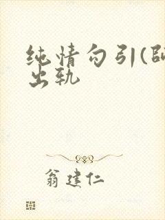 纯情勾引(师生出轨