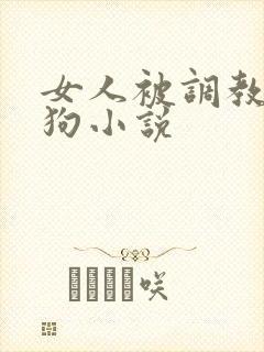 女人被调教成母狗小说