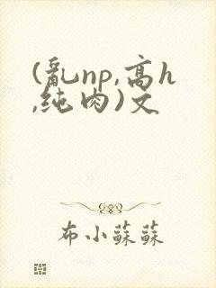 (乱np,高h,纯肉)文封面