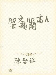 po文np高h笔趣阁