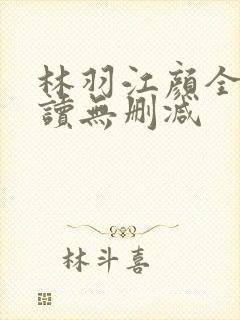 林羽江颜全文阅读无删减