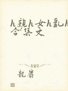 h亲h女h乱h合集文