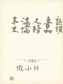 丰满人妻熟妇乱又伦精品视封面