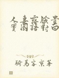 人妻露脸贵在真实国语对白