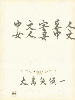 中文字幕人妻熟女人妻中文