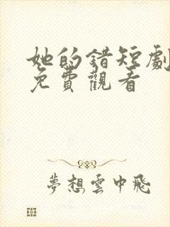 她的错短剧全集免费观看