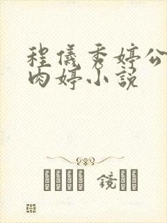 程仪秀婷公欲息肉婷小说