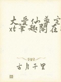 大爱仙尊完结txt笔趣阁在线阅读