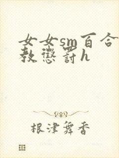 女女sm百合调教惩罚h