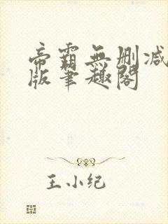 帝霸无删减完整版笔趣阁
