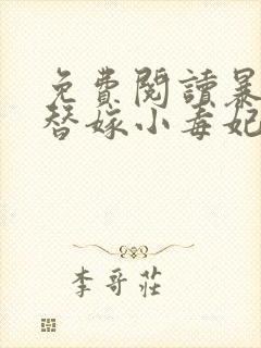免费阅读暴君的替嫁小毒妃全文