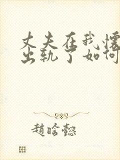 丈夫在我怀孕时出轨了如何才能挽回