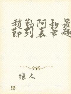 赵勤阿和最新章节列表笔趣阁