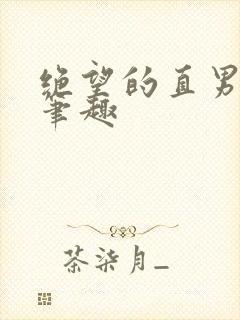 绝望的直男by笔趣