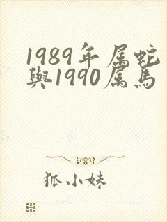 1989年属蛇与1990属马