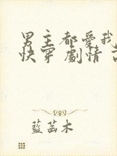 男主都爱我 (快穿 剧情 高h)