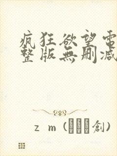 疯狂欲望电影完整版无删减在线看
