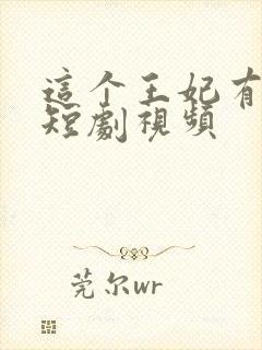 这个王妃有点野短剧视频