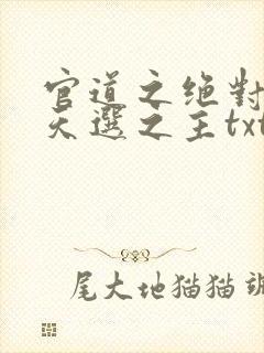 官道之绝对权力天选之主txt