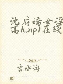 沈府娇女淫史(高h,np)在线封面