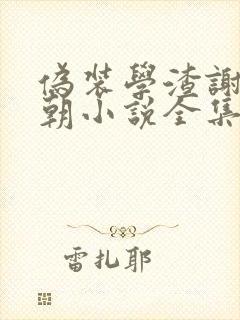 伪装学渣谢俞贺朝小说全集txt