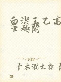 白洁王乙高义 笔趣阁