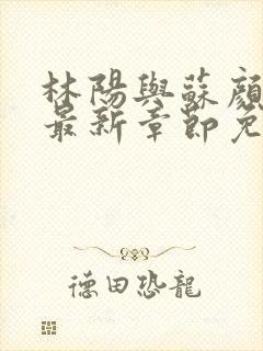 林阳与苏颜小说最新章节免