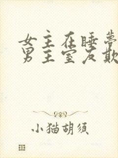 女主在睡梦中被男主室友欺负小说
