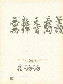 无敌天帝笔趣阁无弹窗阅读