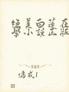 绝美白莲在线教学小说正版