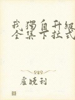 我独自升级漫画全集下拉式免费
