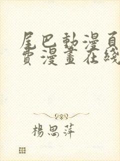 尾巴动漫页面免费漫画在线看漫画