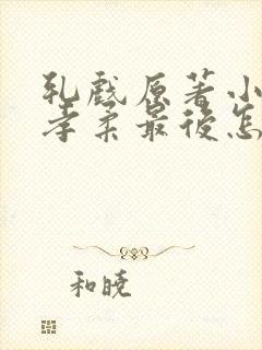 轧戏原著小说赵孝柔最后怎么样了