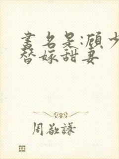 书名是:顾少的替嫁甜妻