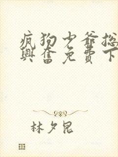 疯狗少爷总是很兴奋免费下拉式漫画