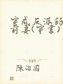 穿成反派的炮灰前妻(穿书)