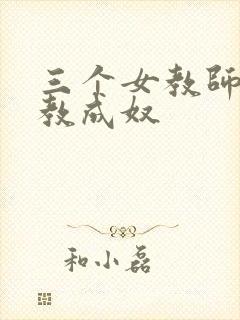 三个女教师被调教成奴