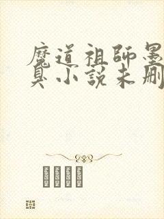 魔道祖师墨香铜臭小说未删版全文