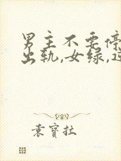 男主不要停(男出轨,女绿,逆ntr)