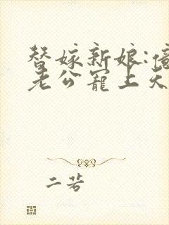替嫁新娘:亿万老公宠上天琉璃雪雪