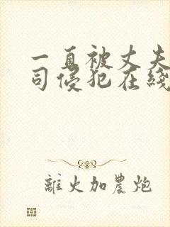 一直被丈夫的上司侵犯在线看