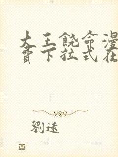 大王饶命漫画免费下拉式在线阅读