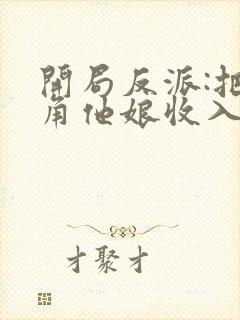 开局反派:把主角他娘收入后宫