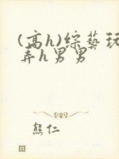 (高h)综艺玩弄h男男封面
