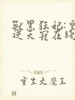 兽黑狂妃:皇叔逆天宠在线阅读封面