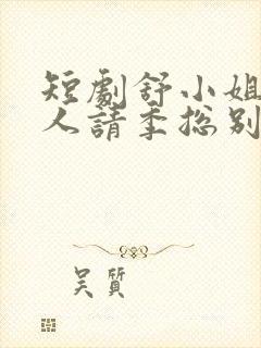 短剧舒小姐已嫁人请季总别虐了