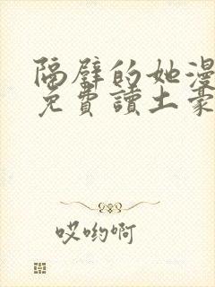 隔壁的她漫画画免费读土豪漫画