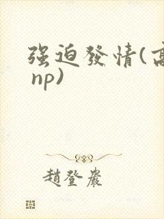 强迫发情(高h np)